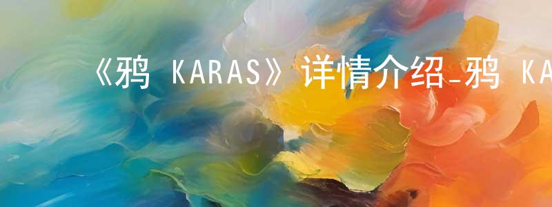 影视迷曾向阳的个人博客,《鸦 KARAS》详情介绍_鸦 KARAS已完结在线观看_鸦 KARAS迅雷下载_日漫